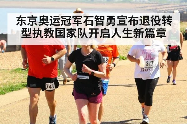 东京奥运冠军石智勇宣布退役转型执教国家队开启人生新篇章